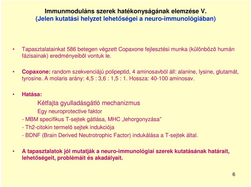 Copaxone: random szekvenciájú polipeptid, 4 aminosavból áll: alanine, lysine, glutamát, tyrosine. A molaris arány: 4,5 : 3,6 : 1,5 : 1. Hossza: 40-100 aminosav.