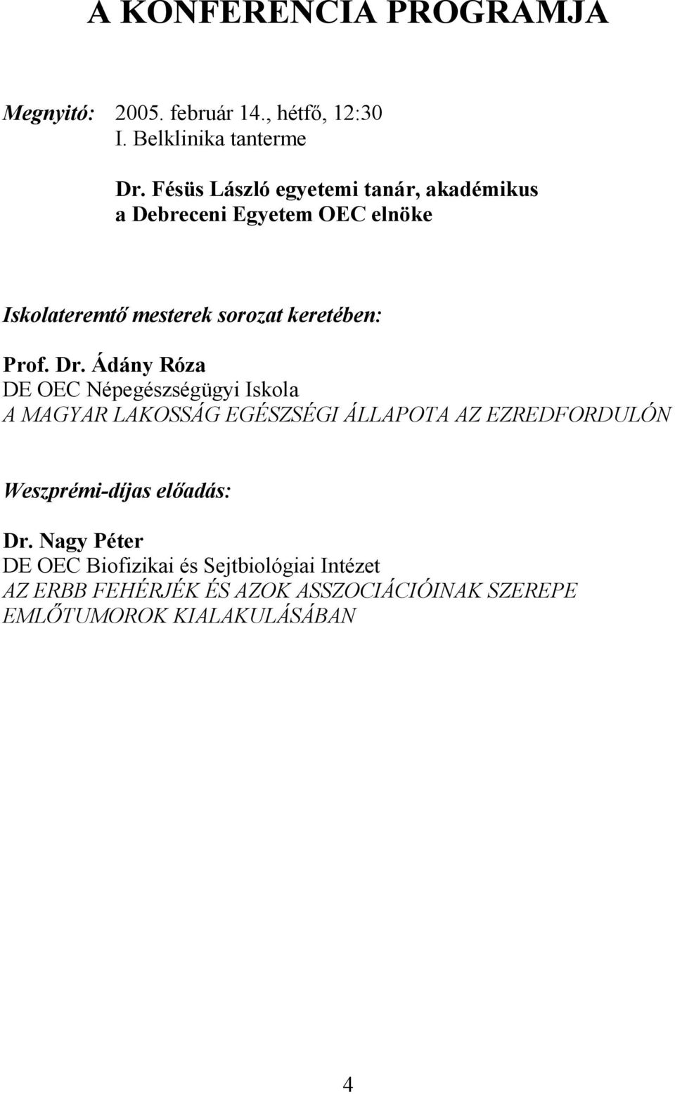 Dr. Ádány Róza DE OEC Népegészségügyi Iskola A MAGYAR LAKOSSÁG EGÉSZSÉGI ÁLLAPOTA AZ EZREDFORDULÓN Weszprémi-díjas