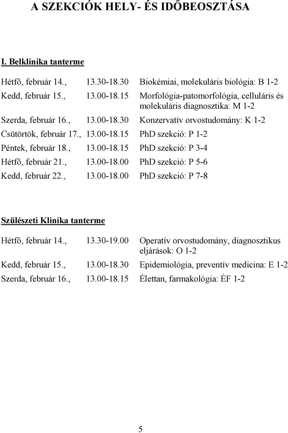 , 13.00-18.15 PhD szekció: P 3-4 Hétfő, február 21., 13.00-18.00 PhD szekció: P 5-6 Kedd, február 22., 13.00-18.00 PhD szekció: P 7-8 Szülészeti Klinika tanterme Hétfő, február 14., 13.30-19.