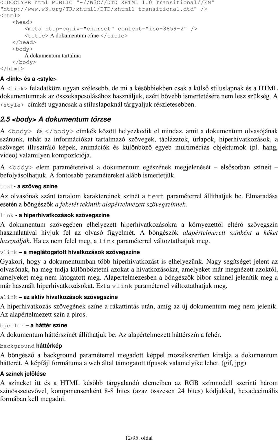 feladatköre ugyan szélesebb, de mi a későbbiekben csak a külső stíluslapnak és a HTML dokumentumnak az összekapcsolásához használjuk, ezért bővebb ismertetésére nem lesz szükség.