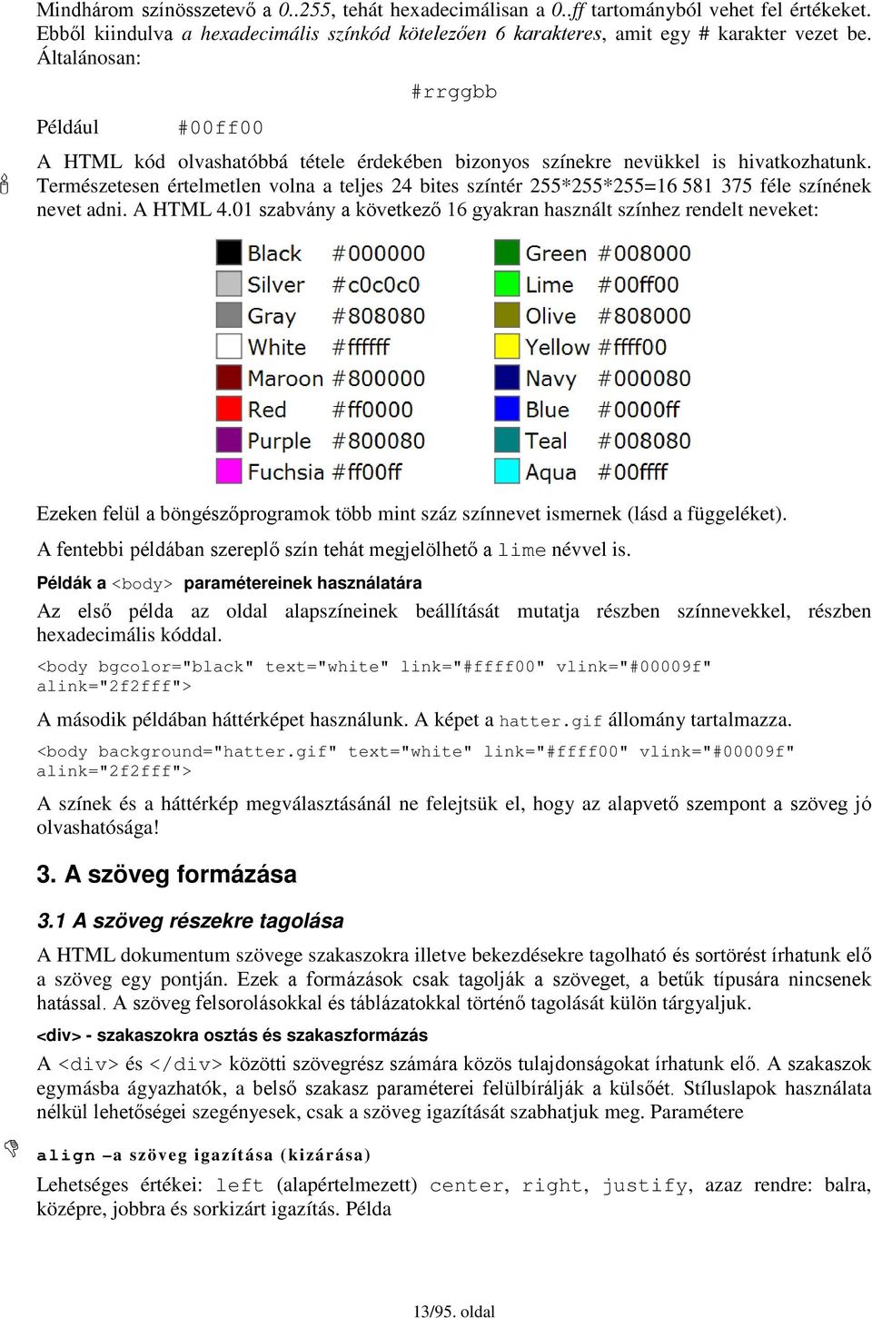 Természetesen értelmetlen volna a teljes 24 bites színtér 255*255*255=16 581 375 féle színének nevet adni. A HTML 4.