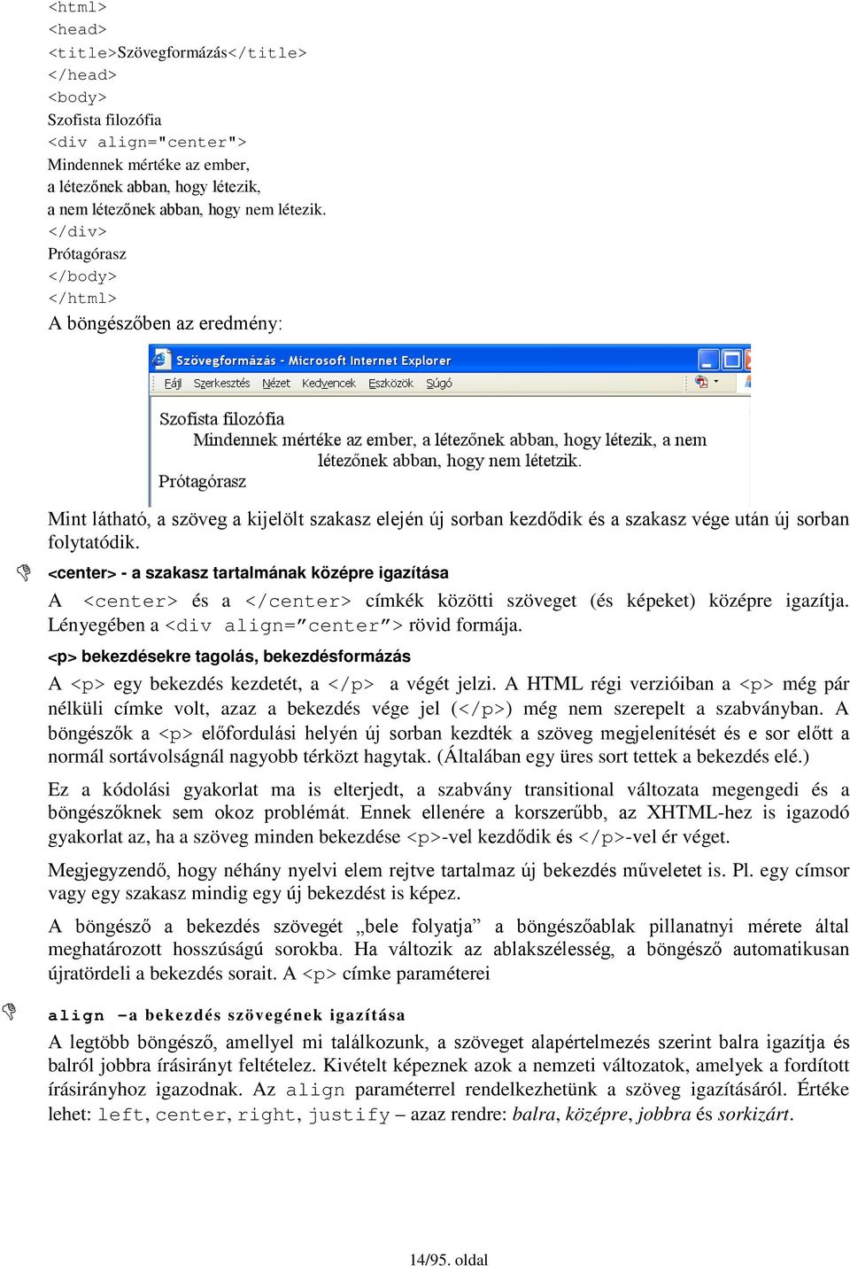 <center> - a szakasz tartalmának középre igazítása A <center> és a </center> címkék közötti szöveget (és képeket) középre igazítja. Lényegében a <div align= center > rövid formája.