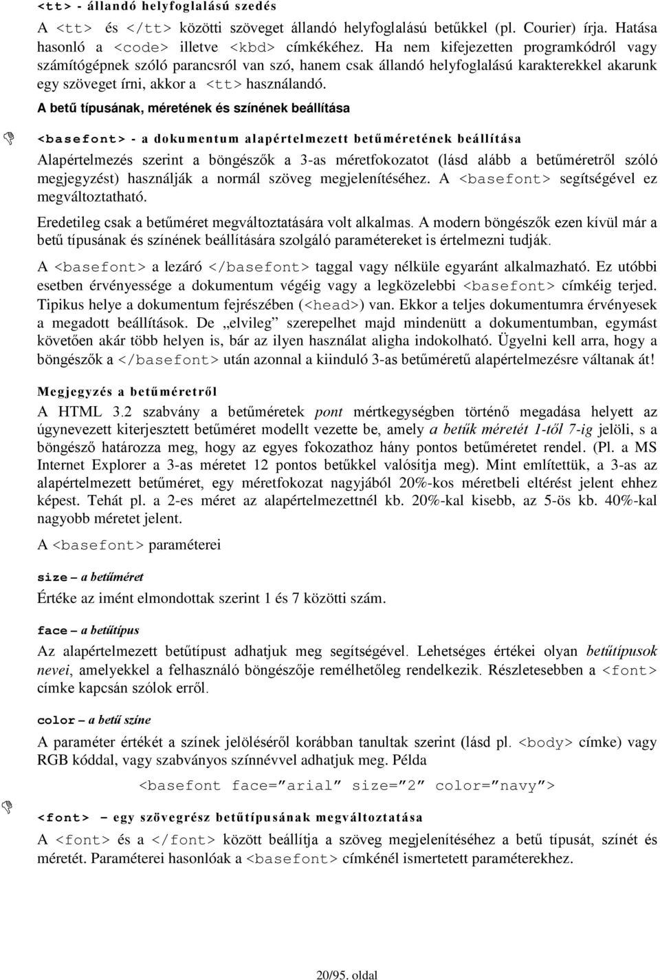 A betű típusának, méretének és színének beállítása <basefont> - a dokumentum alapértelmezett betűméretének beállítása Alapértelmezés szerint a böngészők a 3-as méretfokozatot (lásd alább a