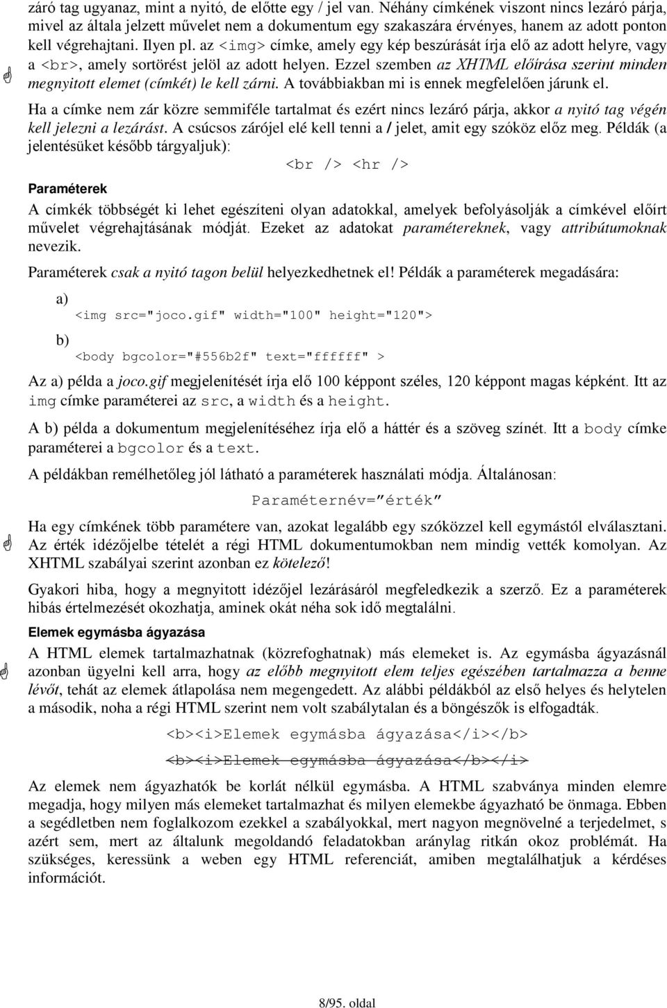 az <img> címke, amely egy kép beszúrását írja elő az adott helyre, vagy a <br>, amely sortörést jelöl az adott helyen.