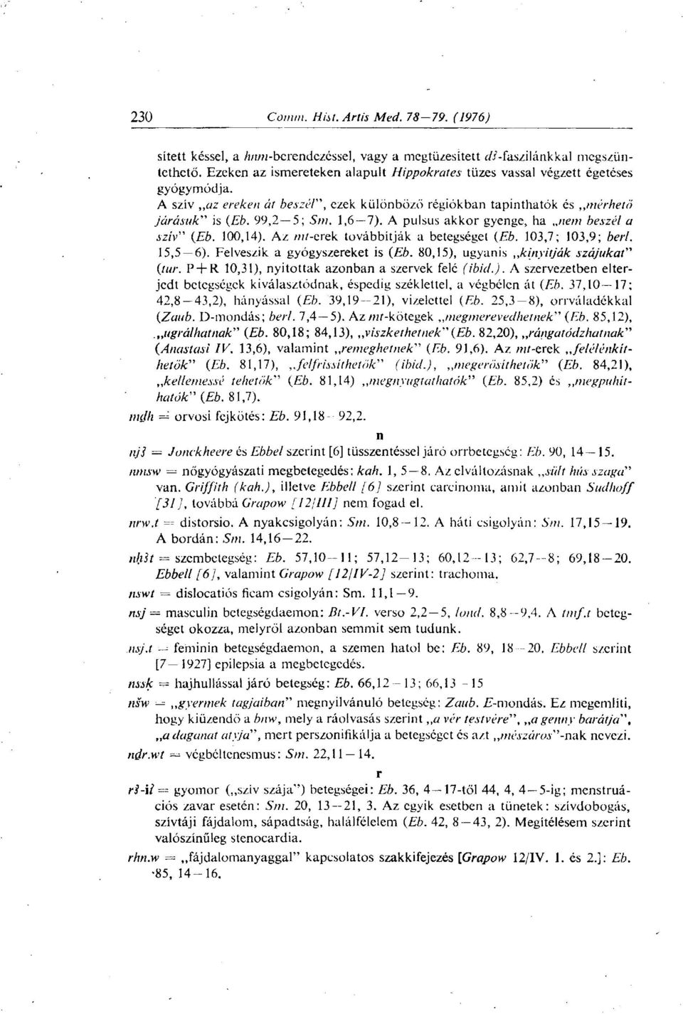 100,14). Az m/-erek továbbítják a betegséget (Eb. 103,7; 103,9; berl. 15,5 6). Felveszik a gyógyszereket is (Eb. 80,15), ugyanis kinyitják szájukat" (tur.