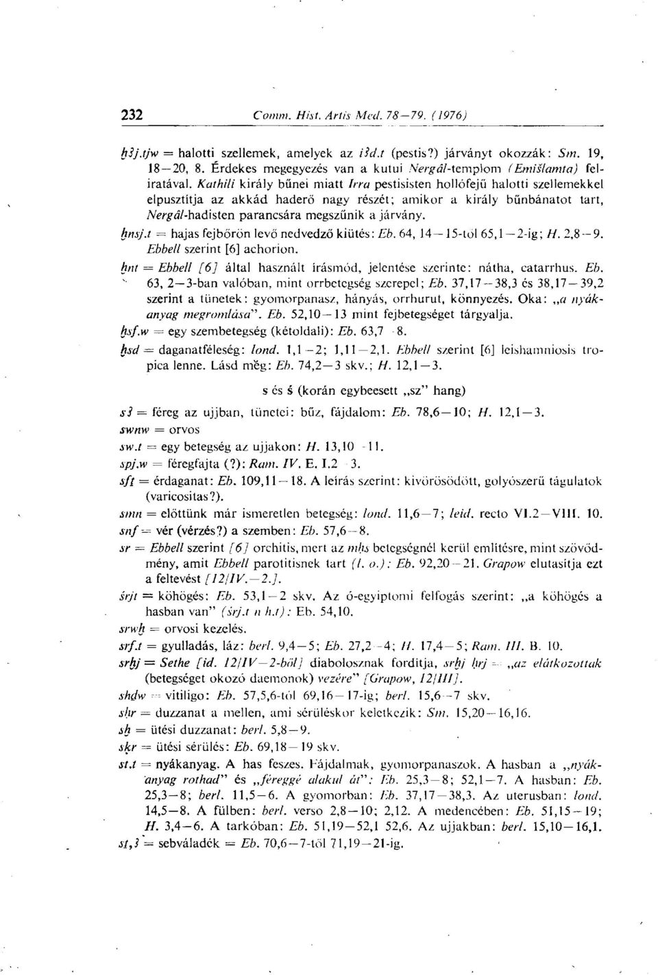 hnsj.t = hajas fejbőrön levő nedvedző kiütés: Eb. 64, 14 15-től 65,1 2-ig; H. 2,8 9. Ebbeli szerint [6] ahorion. hnt = Ebbeli [6] által használt írásmód, jelentése szerinte: nátha, atarrhus. Eb. 63, 2 3-ban valóban, mint orrbetegség szerepel; Eb.