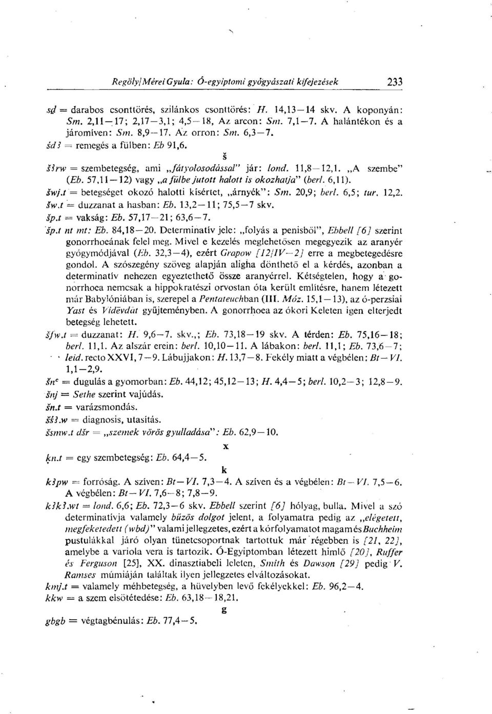 t' betegséget okozó halotti kísértet, árnyék": Sm. 20,9; berl. 6,5; tur. 12,2. sw.t = duzzanat a hasban: Eb. 13,2 11; 75,5 7 skv. sp.t = vakság: Eb. 57,17-21; 63,6-7. sp.t nt mt: Eb. 84,18 20.