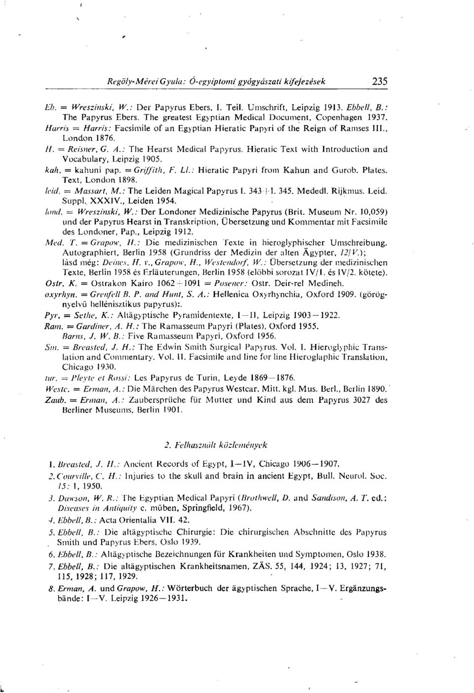 kah. = kahuni pap. = Griffith, F. LI.: Hierati Papyri from Kahun and Gurob. Plates. Text, London 1898. leid, Massart, M.: The Leiden Magial Papyrus I. 343 + 1. 345. Mededl. Rijkmus. Leid. Suppl.