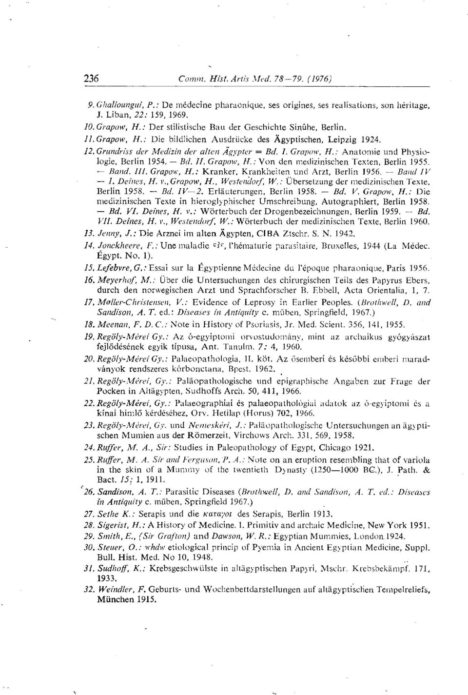 Band IV /. Deines, H. v., Grapow, H., Westendorf, W. : Übersetzung der medizinishen Texte, Berlin 1958. Bd. IV 2. Erläuterungen, Berlin 1958. Bd. V. Grapow, H.: Die medizinishen Texte in hieroglyphisher Umshreibung, Autographiert, Berlin 1958.