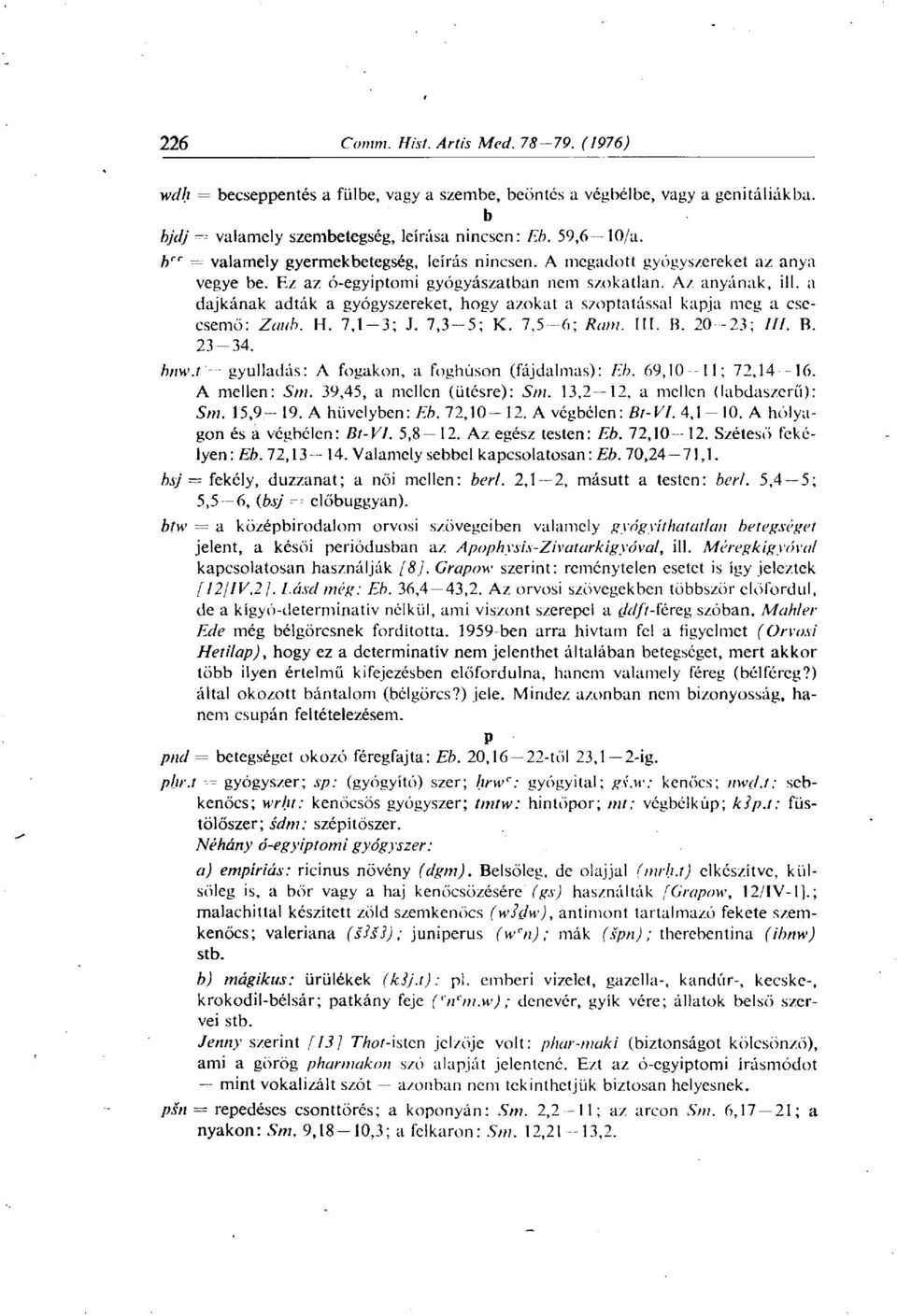 7,1-3; J. 7,3-5; K. 7,5 6; Ram. III. B. 20 23; ///. B. 23-34. bnw.t gyulladás: A fogakon, a foghúson (fájdalmas): Eb. 69,10 11; 72,14 16. A mellen: Sm. 39,45, a mellen (ütésre): Sm.