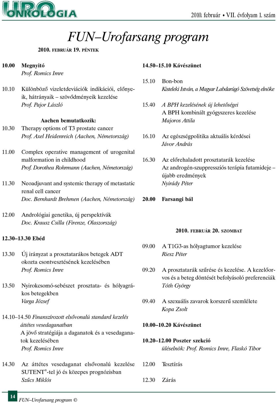 Axel Heidenreich (Aachen, Németország).00 Complex operative management of urogenital malformation in childhood Prof. Dorothea Rohrmann (Aachen, Németország).