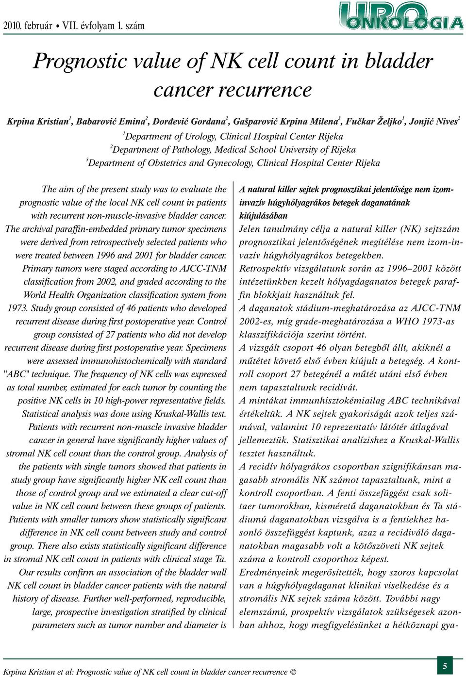 bladder cancer. The archival paraffin-embedded primary tumor specimens were derived from retrospectively selected patients who were treated between 996 and 00 for bladder cancer.