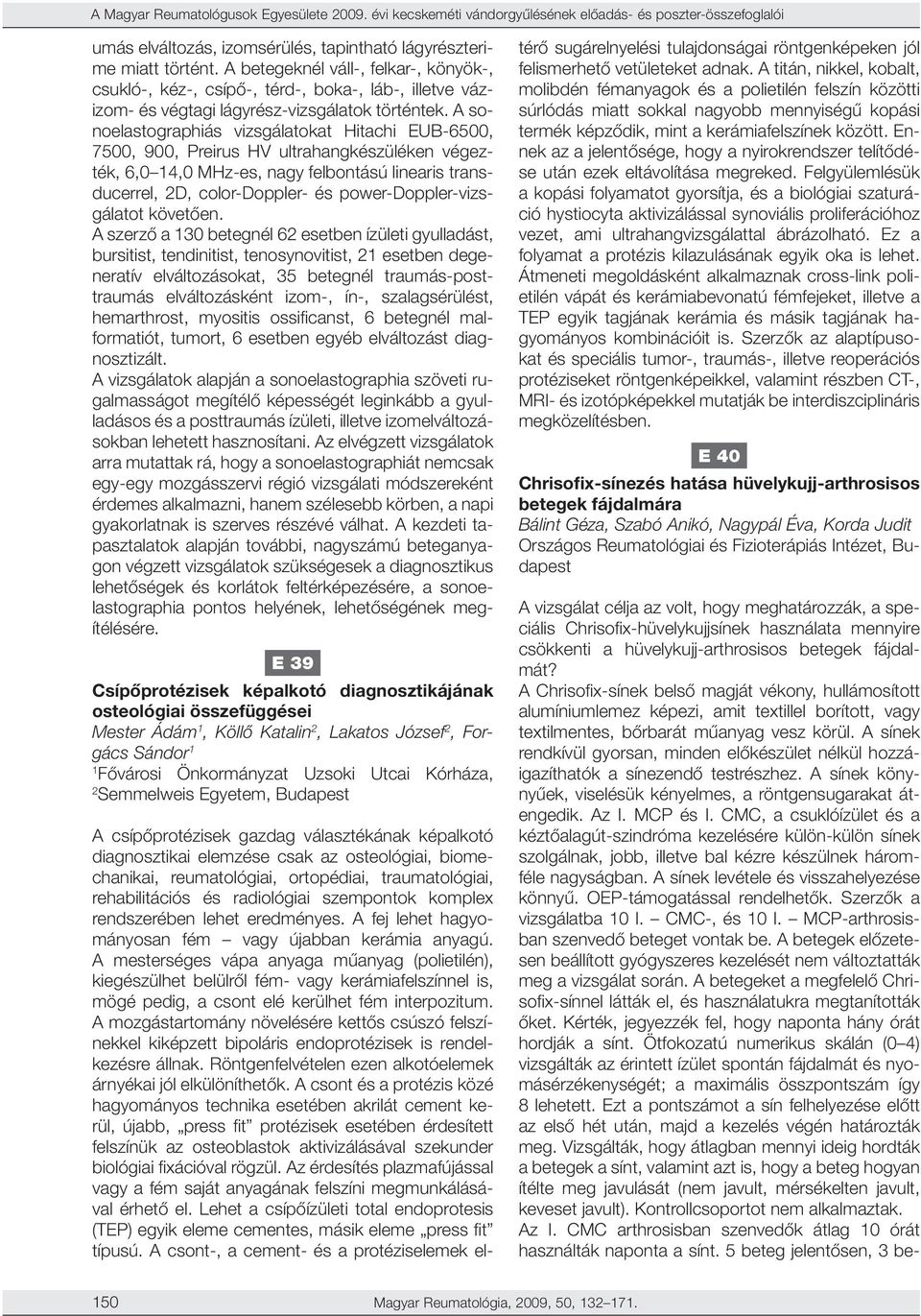 A sonoelastographiás vizsgálatokat Hitachi EUB-6500, 7500, 900, Preirus HV ultrahangkészüléken végezték, 6,0 4,0 MHz-es, nagy felbontású linearis transducerrel, 2D, color-doppler- és