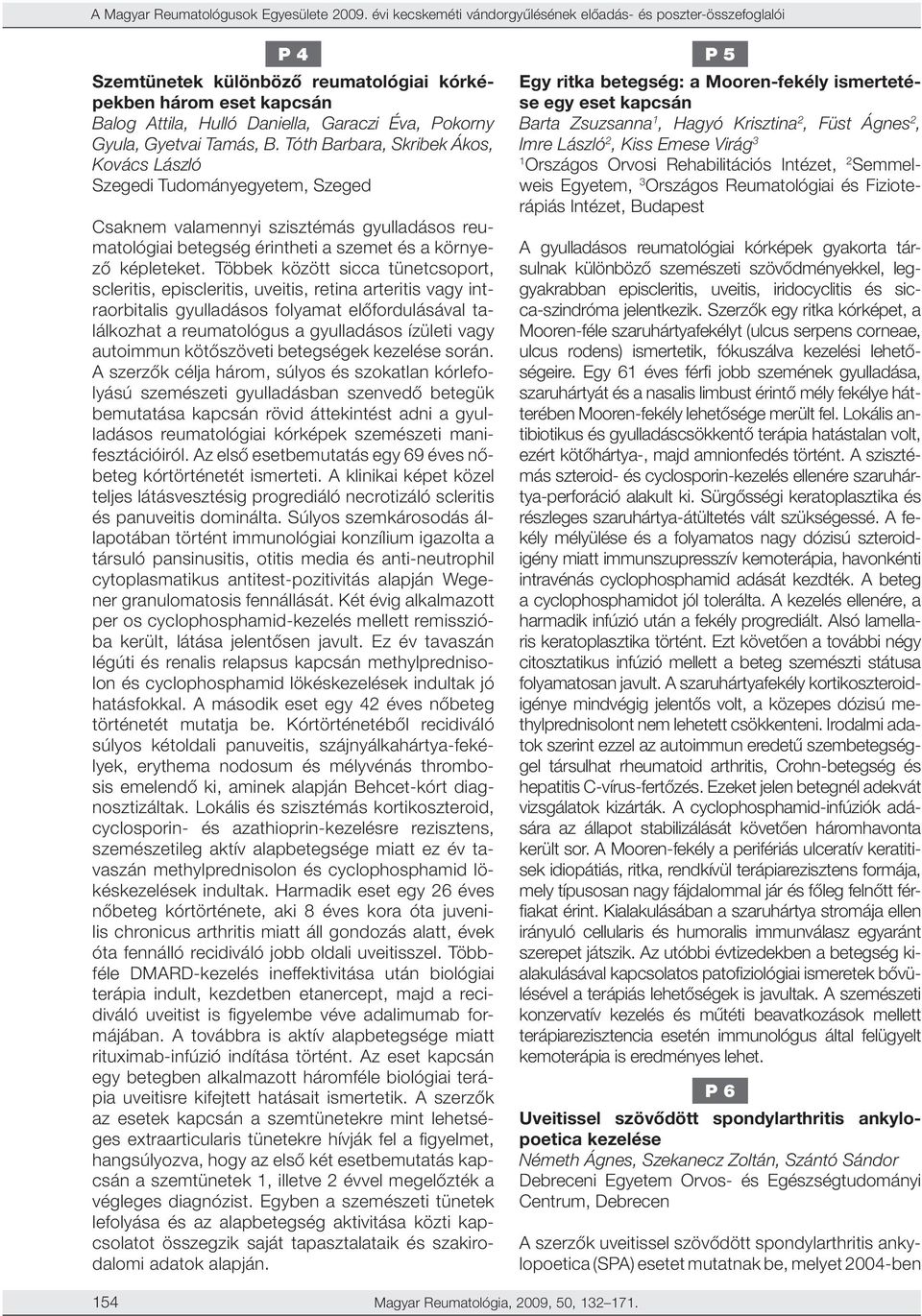 Többek között sicca tünetcsoport, scleritis, episcleritis, uveitis, retina arteritis vagy intraorbitalis gyulladásos folyamat előfordulásával találkozhat a reumatológus a gyulladásos ízületi vagy