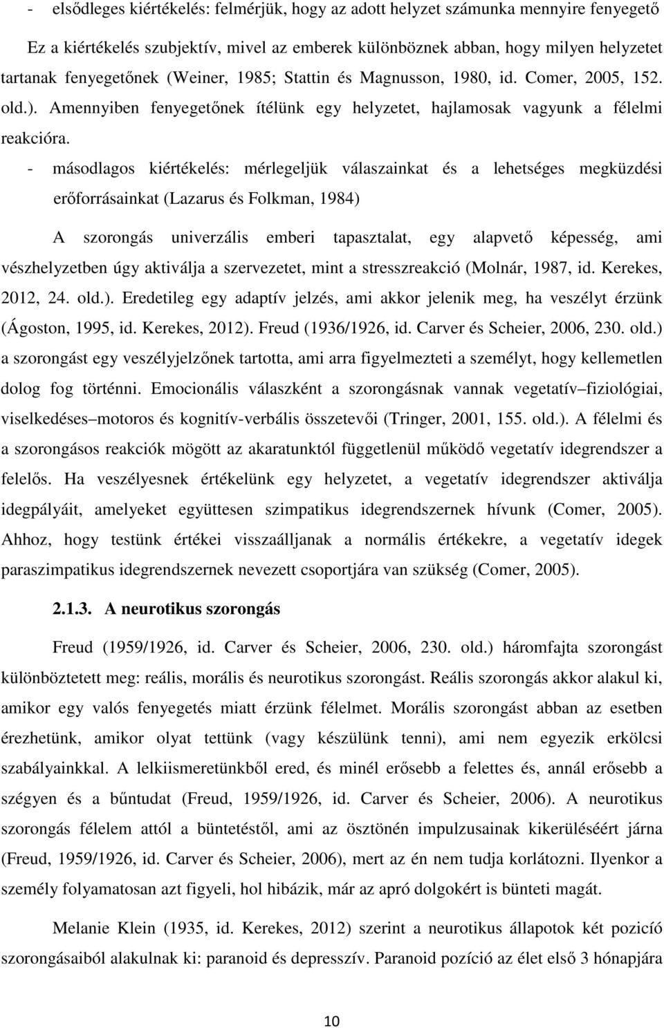 - másodlagos kiértékelés: mérlegeljük válaszainkat és a lehetséges megküzdési erőforrásainkat (Lazarus és Folkman, 1984) A szorongás univerzális emberi tapasztalat, egy alapvető képesség, ami