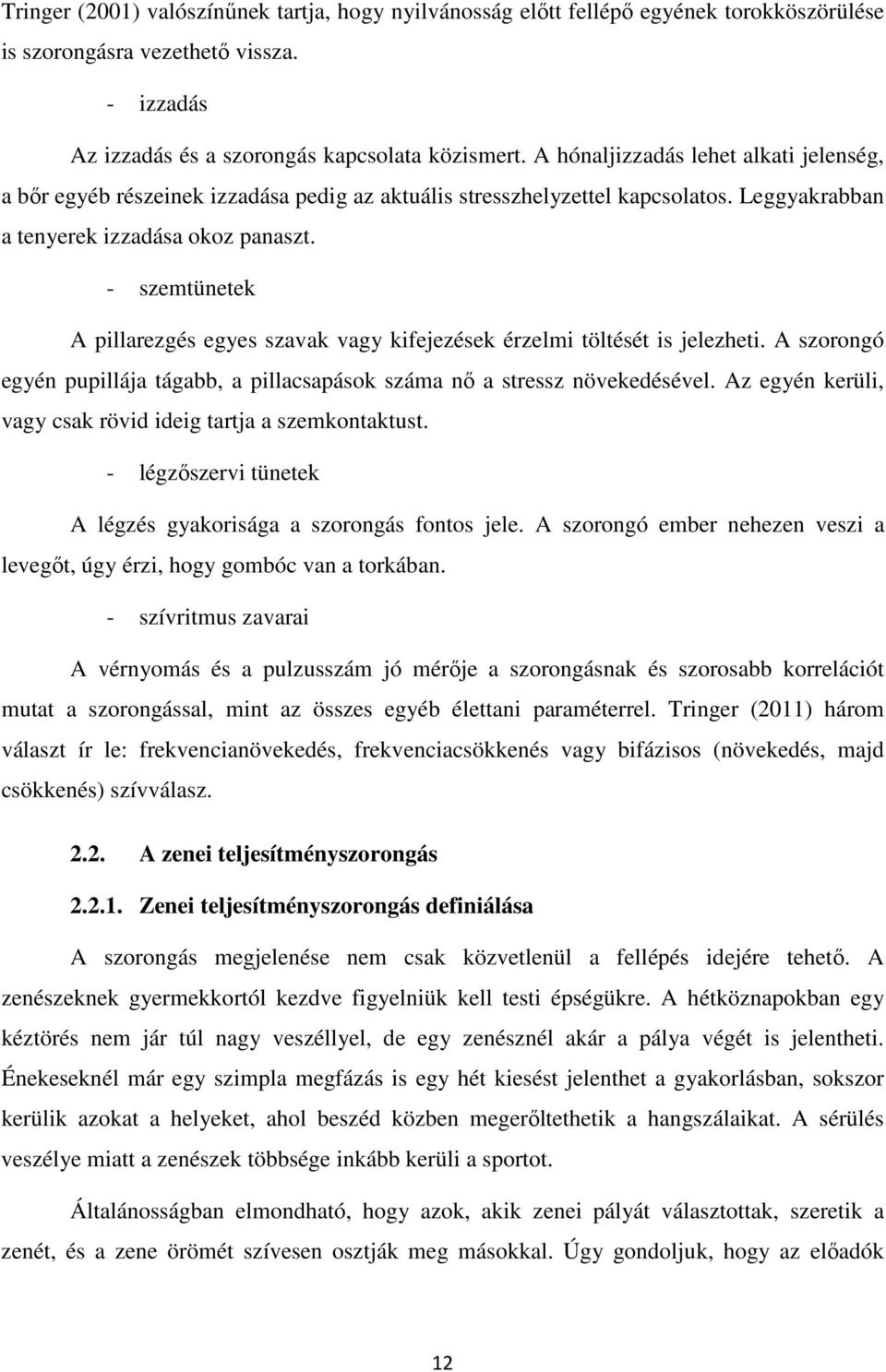 - szemtünetek A pillarezgés egyes szavak vagy kifejezések érzelmi töltését is jelezheti. A szorongó egyén pupillája tágabb, a pillacsapások száma nő a stressz növekedésével.