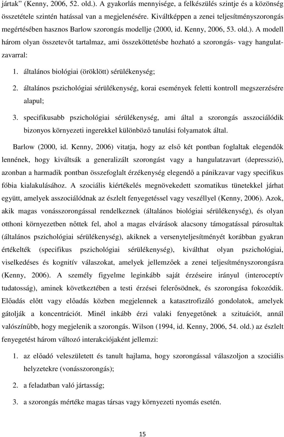 A modell három olyan összetevőt tartalmaz, ami összeköttetésbe hozható a szorongás- vagy hangulatzavarral: 1. általános biológiai (öröklött) sérülékenység; 2.