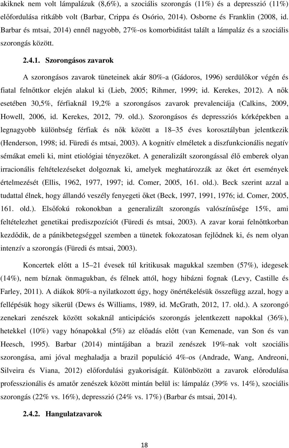 Kerekes, 2012). A nők esetében 30,5%, férfiaknál 19,2% a szorongásos zavarok prevalenciája (Calkins, 2009, Howell, 2006, id. Kerekes, 2012, 79. old.). Szorongásos és depressziós kórképekben a legnagyobb különbség férfiak és nők között a 18 35 éves korosztályban jelentkezik (Henderson, 1998; id.