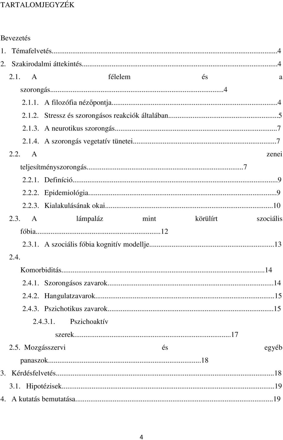 ..10 2.3. A lámpaláz mint körülírt szociális fóbia...12 2.3.1. A szociális fóbia kognitív modellje...13 2.4. Komorbiditás...14 2.4.1. Szorongásos zavarok...14 2.4.2. Hangulatzavarok...15 2.