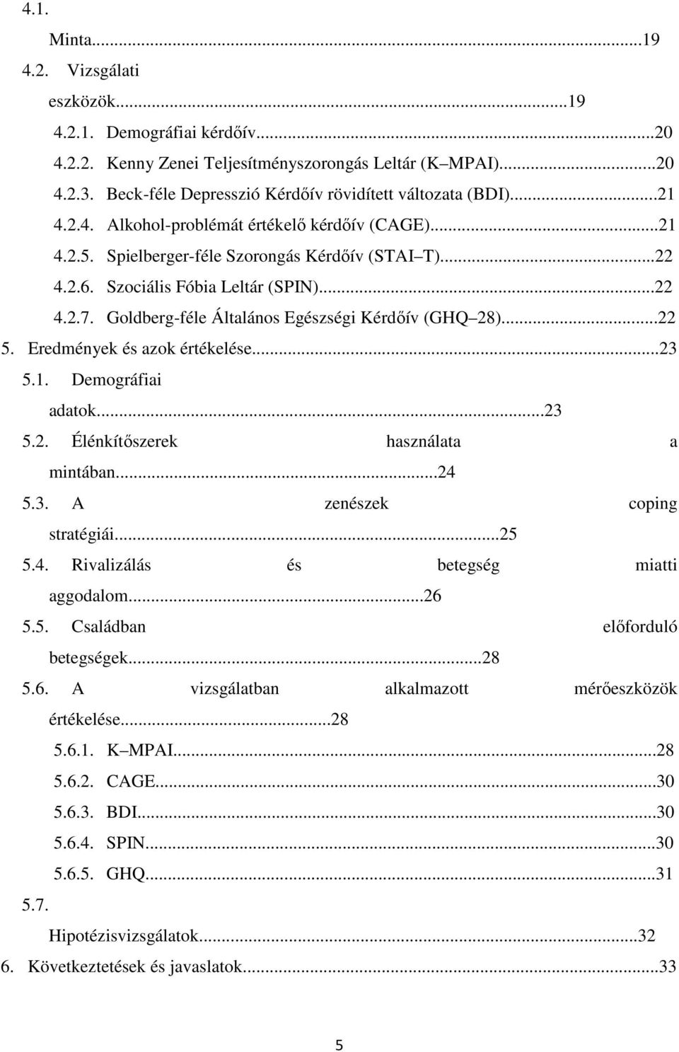 Szociális Fóbia Leltár (SPIN)...22 4.2.7. Goldberg-féle Általános Egészségi Kérdőív (GHQ 28)...22 5. Eredmények és azok értékelése...23 5.1. Demográfiai adatok...23 5.2. Élénkítőszerek használata a mintában.