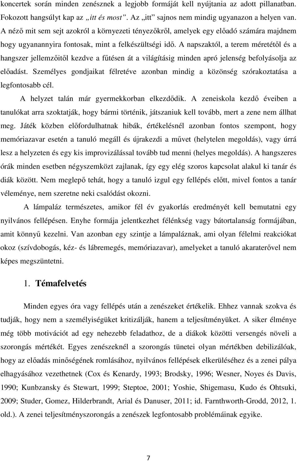 A napszaktól, a terem méretétől és a hangszer jellemzőitől kezdve a fűtésen át a világításig minden apró jelenség befolyásolja az előadást.