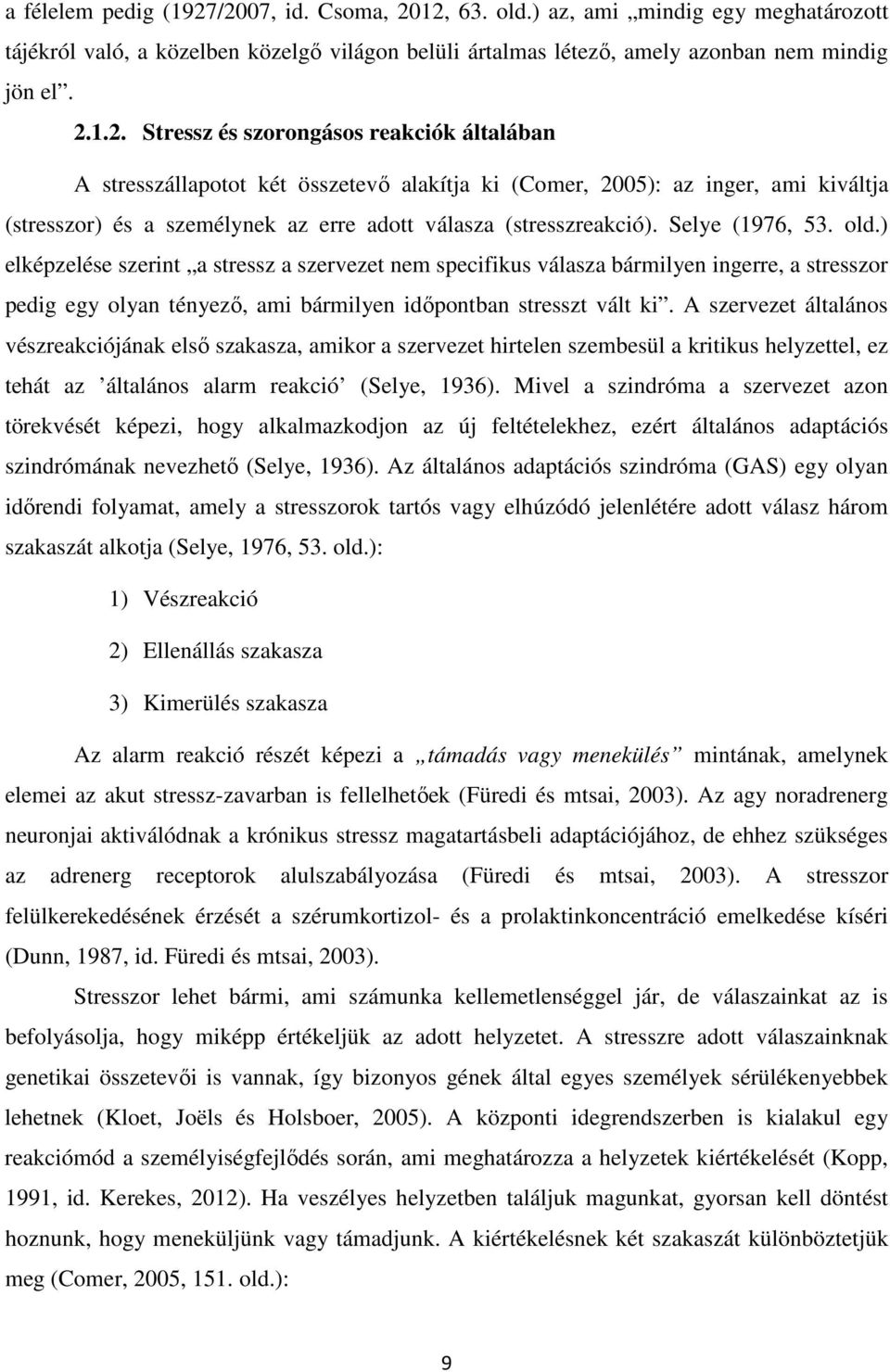 Selye (1976, 53. old.) elképzelése szerint a stressz a szervezet nem specifikus válasza bármilyen ingerre, a stresszor pedig egy olyan tényező, ami bármilyen időpontban stresszt vált ki.