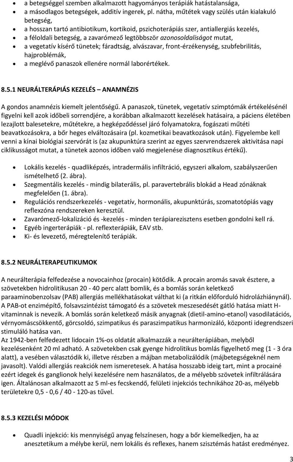 azonosoldaliságot mutat, a vegetatív kísérő tünetek; fáradtság, alvászavar, front-érzékenység, szubfebrilitás, hajproblémák, a meglévő panaszok ellenére normál laborértékek. 8.5.