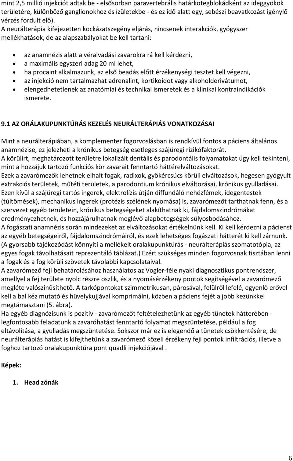 A neurálterápia kifejezetten kockázatszegény eljárás, nincsenek interakciók, gyógyszer mellékhatások, de az alapszabályokat be kell tartani: az anamnézis alatt a véralvadási zavarokra rá kell