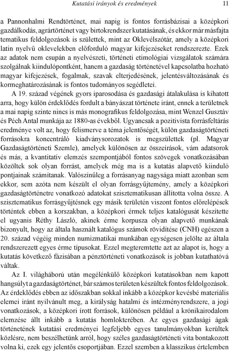 Ezek az adatok nem csupán a nyelvészeti, történeti etimológiai vizsgálatok számára szolgálnak kiindulópontként, hanem a gazdaság történetével kapcsolatba hozható magyar kifejezések, fogalmak, szavak