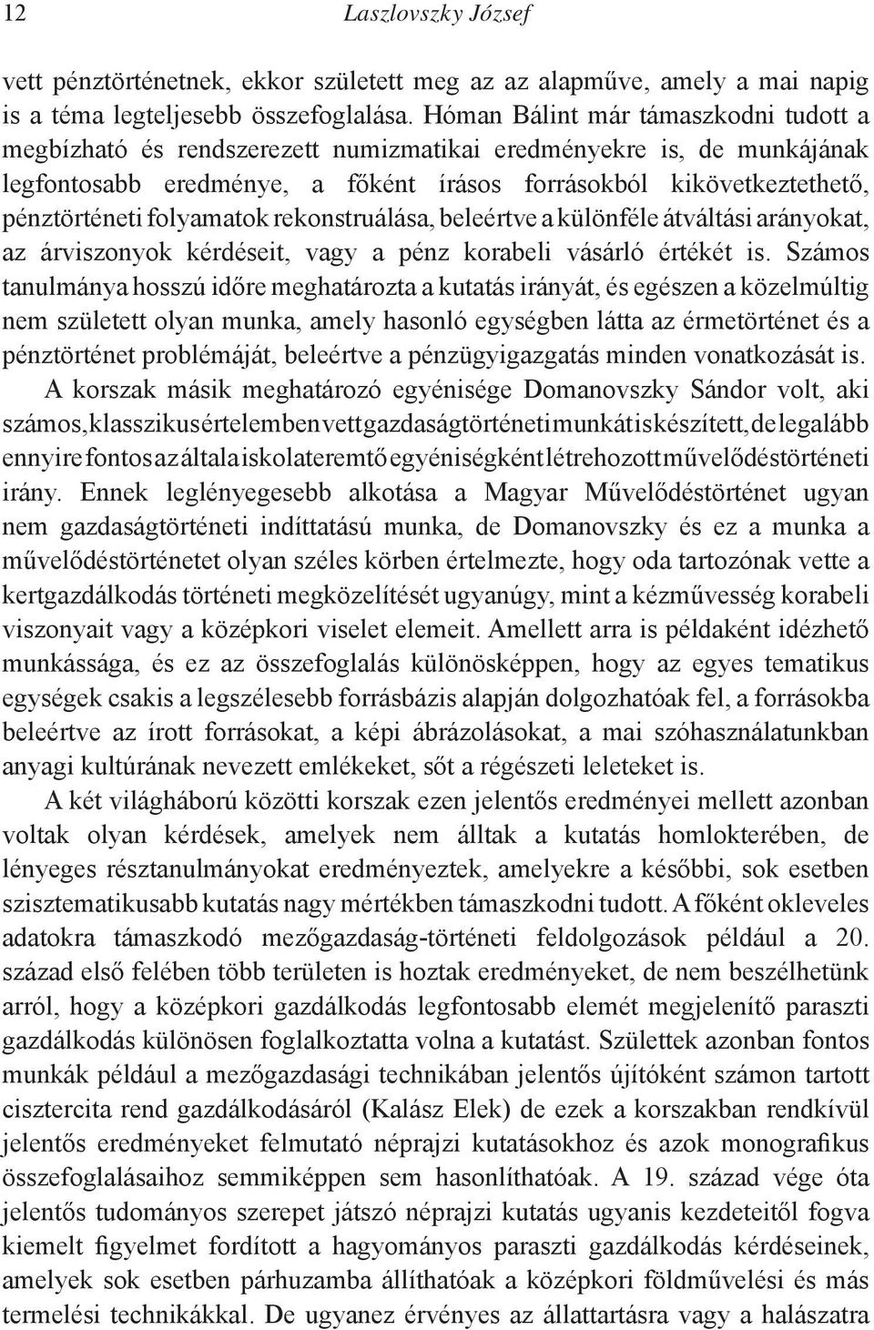 folyamatok rekonstruálása, beleértve a különféle átváltási arányokat, az árviszonyok kérdéseit, vagy a pénz korabeli vásárló értékét is.