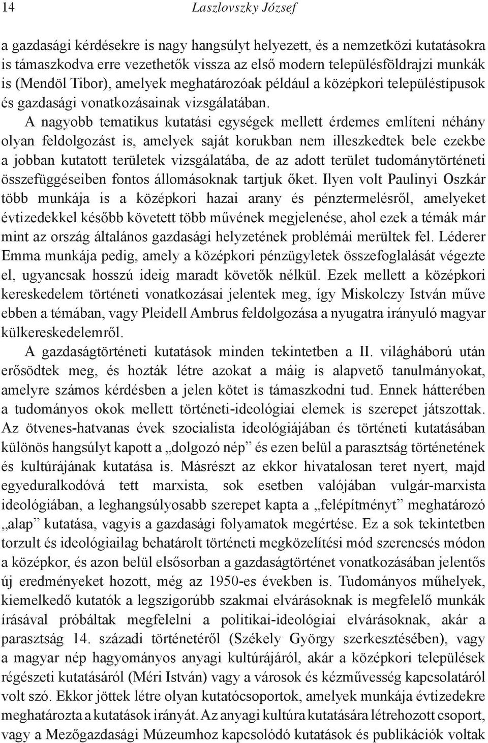 A nagyobb tematikus kutatási egységek mellett érdemes említeni néhány olyan feldolgozást is, amelyek saját korukban nem illeszkedtek bele ezekbe a jobban kutatott területek vizsgálatába, de az adott