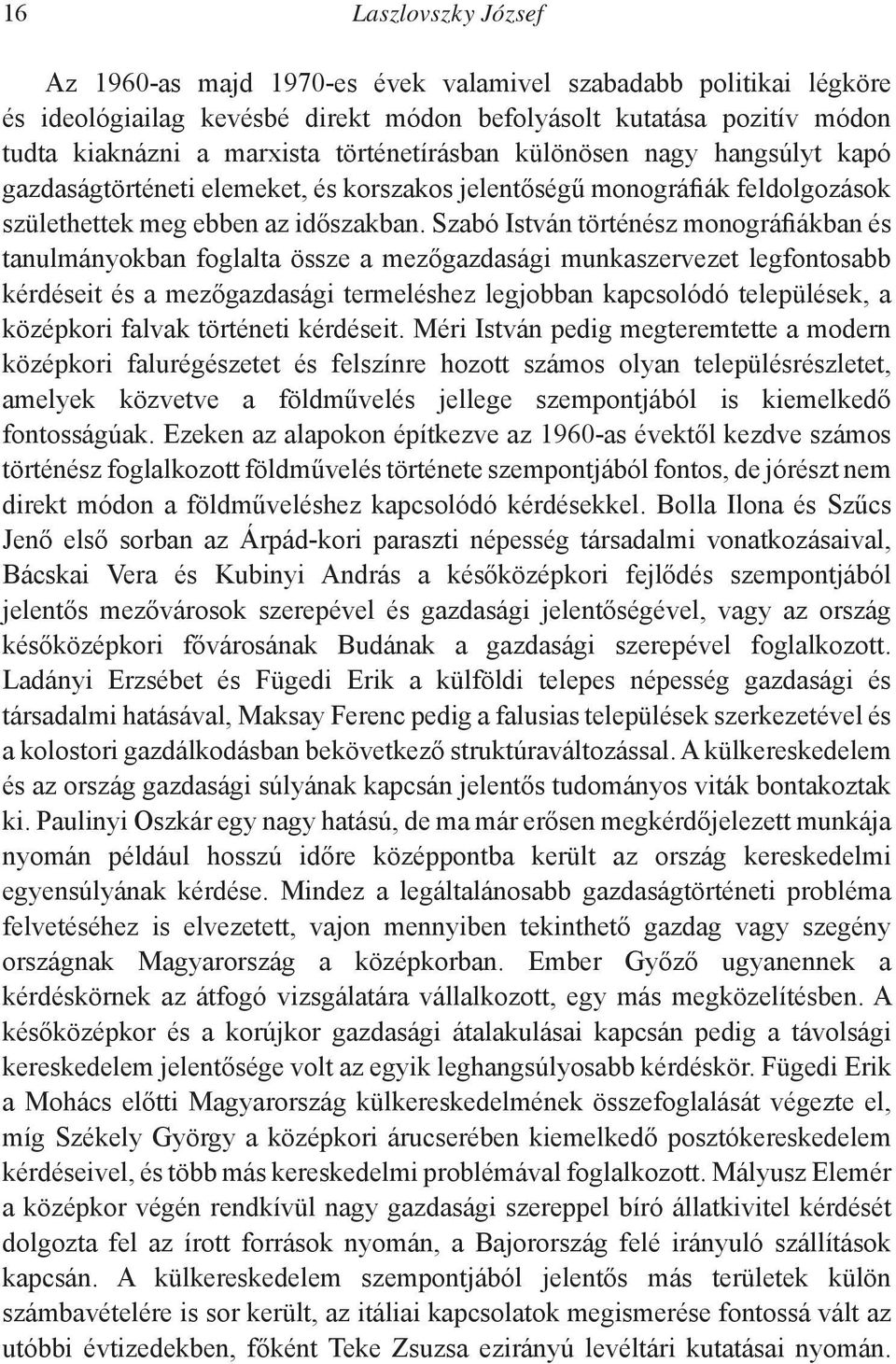 Szabó István történész monográfiákban és tanulmányokban foglalta össze a mezőgazdasági munkaszervezet legfontosabb kérdéseit és a mezőgazdasági termeléshez legjobban kapcsolódó települések, a