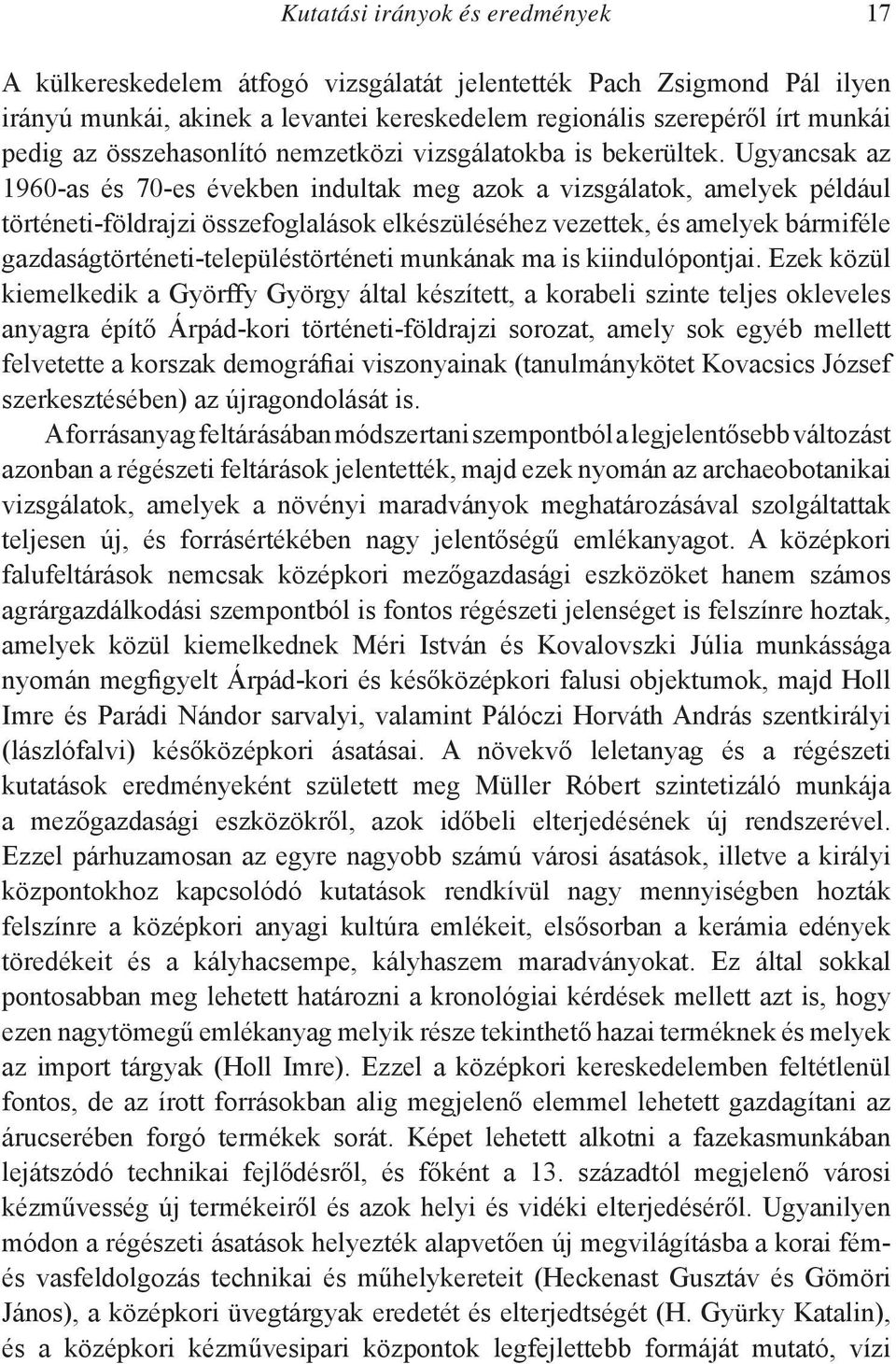 Ugyancsak az 1960-as és 70-es években indultak meg azok a vizsgálatok, amelyek például történeti-földrajzi összefoglalások elkészüléséhez vezettek, és amelyek bármiféle