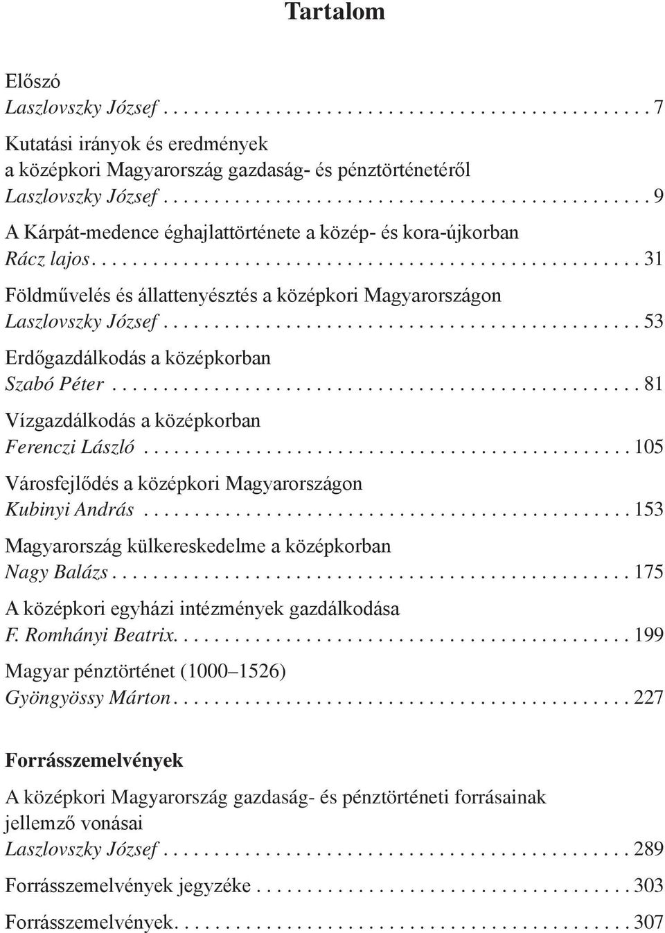 .................................................... 31 Földművelés és állattenyésztés a középkori Magyarországon Laszlovszky József.............................................. 53 Erdőgazdálkodás a középkorban Szabó Péter.