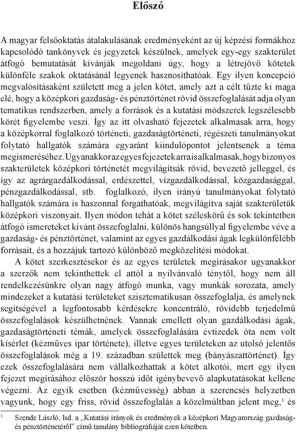 Egy ilyen koncepció megvalósításaként született meg a jelen kötet, amely azt a célt tűzte ki maga elé, hogy a középkori gazdaság- és pénztörténet rövid összefoglalását adja olyan tematikus