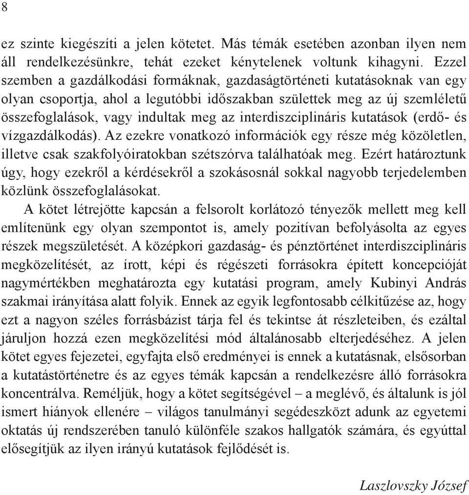 interdiszciplináris kutatások (erdő- és vízgazdálkodás). Az ezekre vonatkozó információk egy része még közöletlen, illetve csak szakfolyóiratokban szétszórva találhatóak meg.