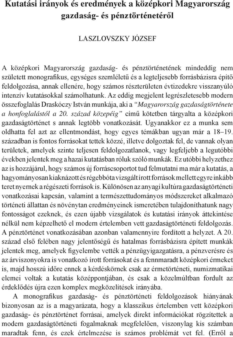 Az eddig megjelent legrészletesebb modern összefoglalás Draskóczy István munkája, aki a Magyarország gazdaságtörténete a honfoglalástól a 20.