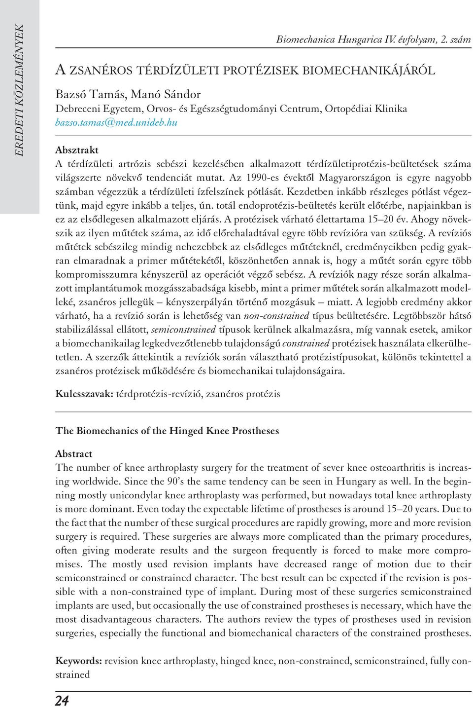 hu Absztrakt A térdízületi artrózis sebészi kezelésében alkalmazott térdízületiprotézis-beültetések száma világszerte növekv tendenciát mutat.