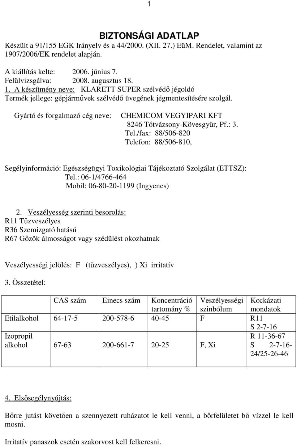 Gyártó és forgalmazó cég neve: CHEMICOM VEGYIPARI KFT 8246 Tótvázsony-Kövesgyűr, Pf.: 3. Tel.