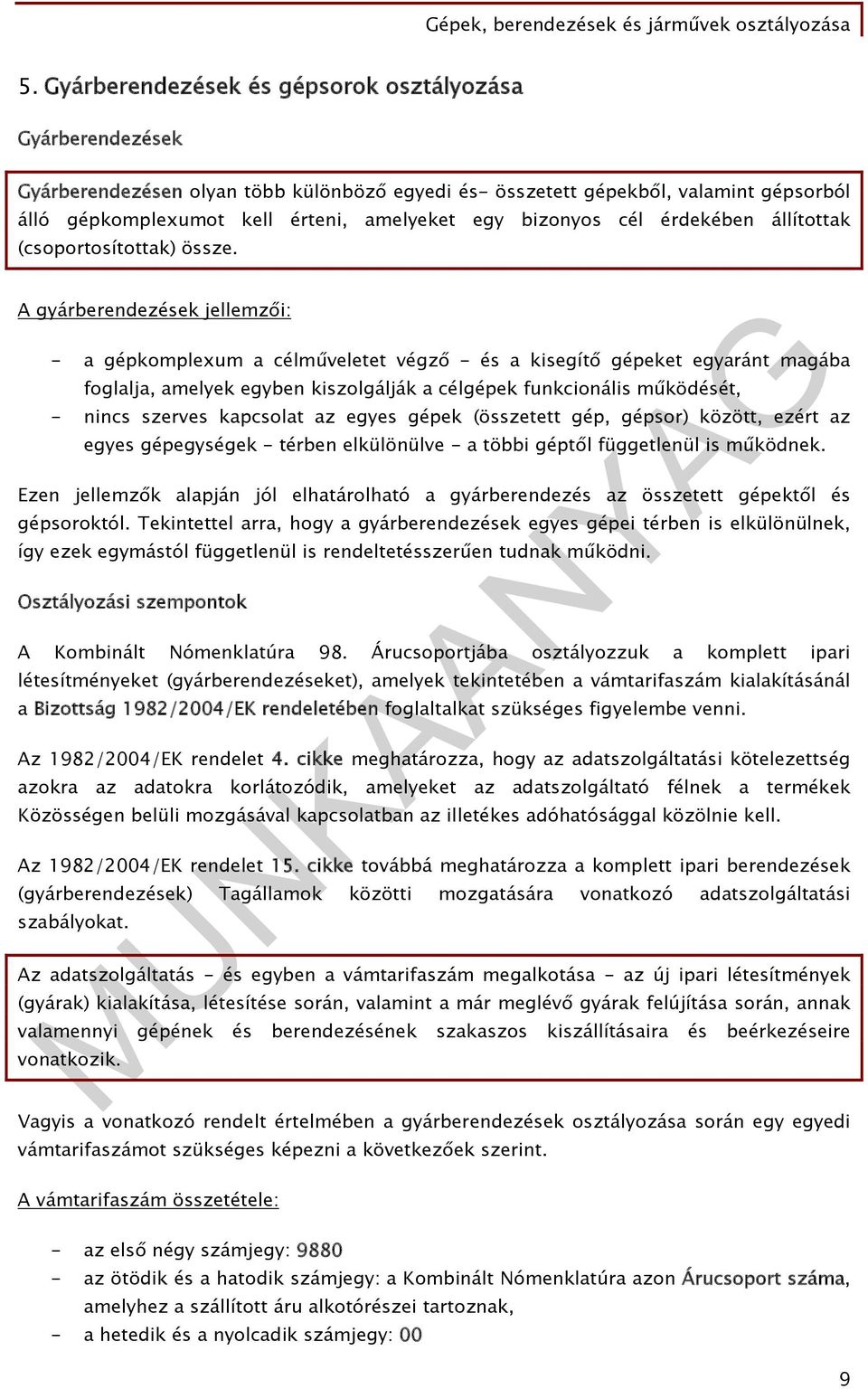 A gyárberendezések jellemzői: - a gépkomplexum a célműveletet végző - és a kisegítő gépeket egyaránt magába foglalja, amelyek egyben kiszolgálják a célgépek funkcionális működését, - nincs szerves