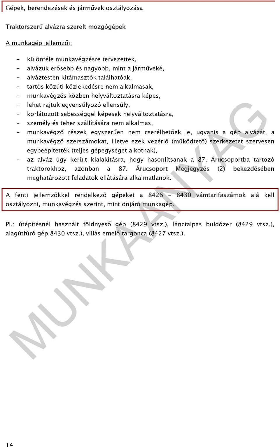 szállítására nem alkalmas, - munkavégző részek egyszerűen nem cserélhetőek le, ugyanis a gép alvázát, a munkavégző szerszámokat, illetve ezek vezérlő (működtető) szerkezetet szervesen egybeépítették