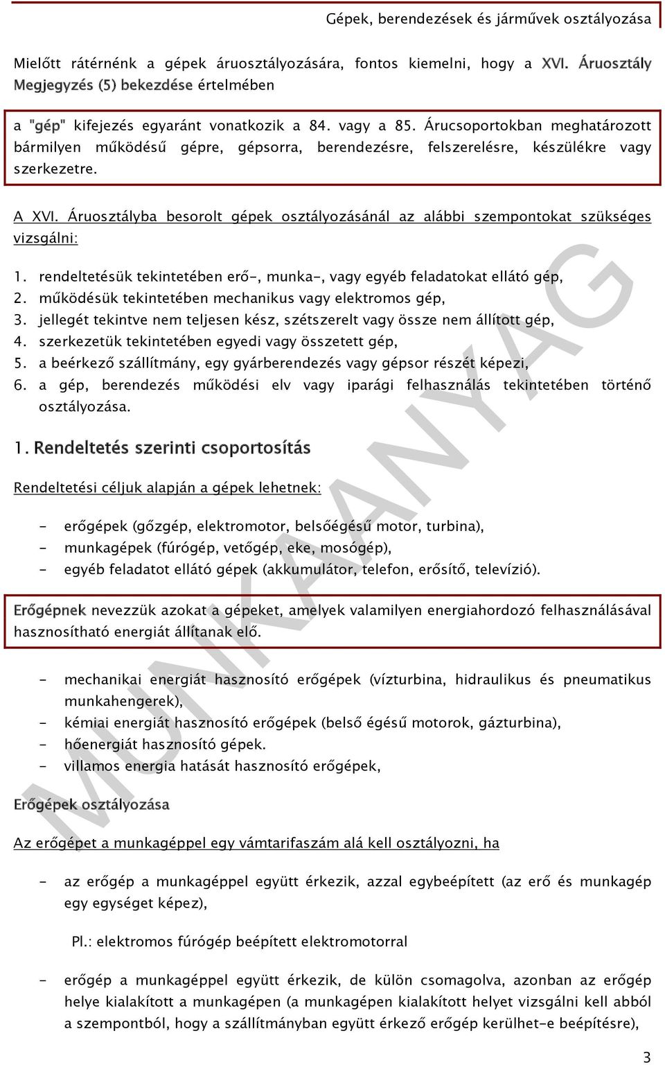 Áruosztályba besorolt gépek osztályozásánál az alábbi szempontokat szükséges vizsgálni: 1. rendeltetésük tekintetében erő-, munka-, vagy egyéb feladatokat ellátó gép, 2.