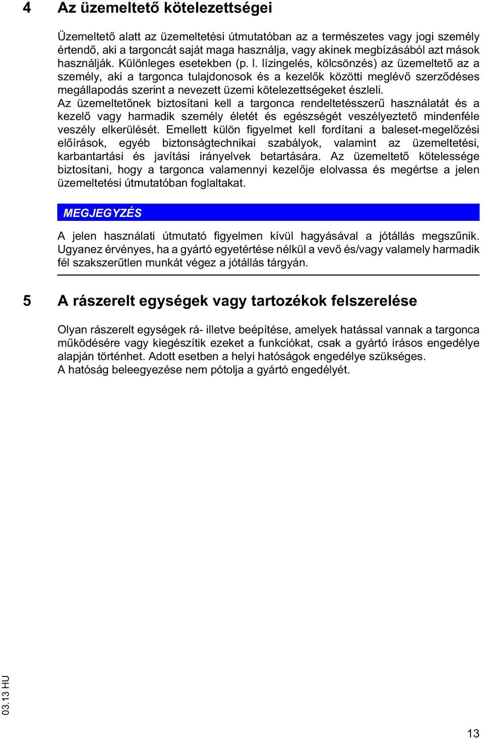 Az üzemele nek bizosíani kell a argonca rendeleésszer használaá és a kezel vagy harmadik személy éleé és egészségé veszélyeze mindenféle veszély elkerülésé.