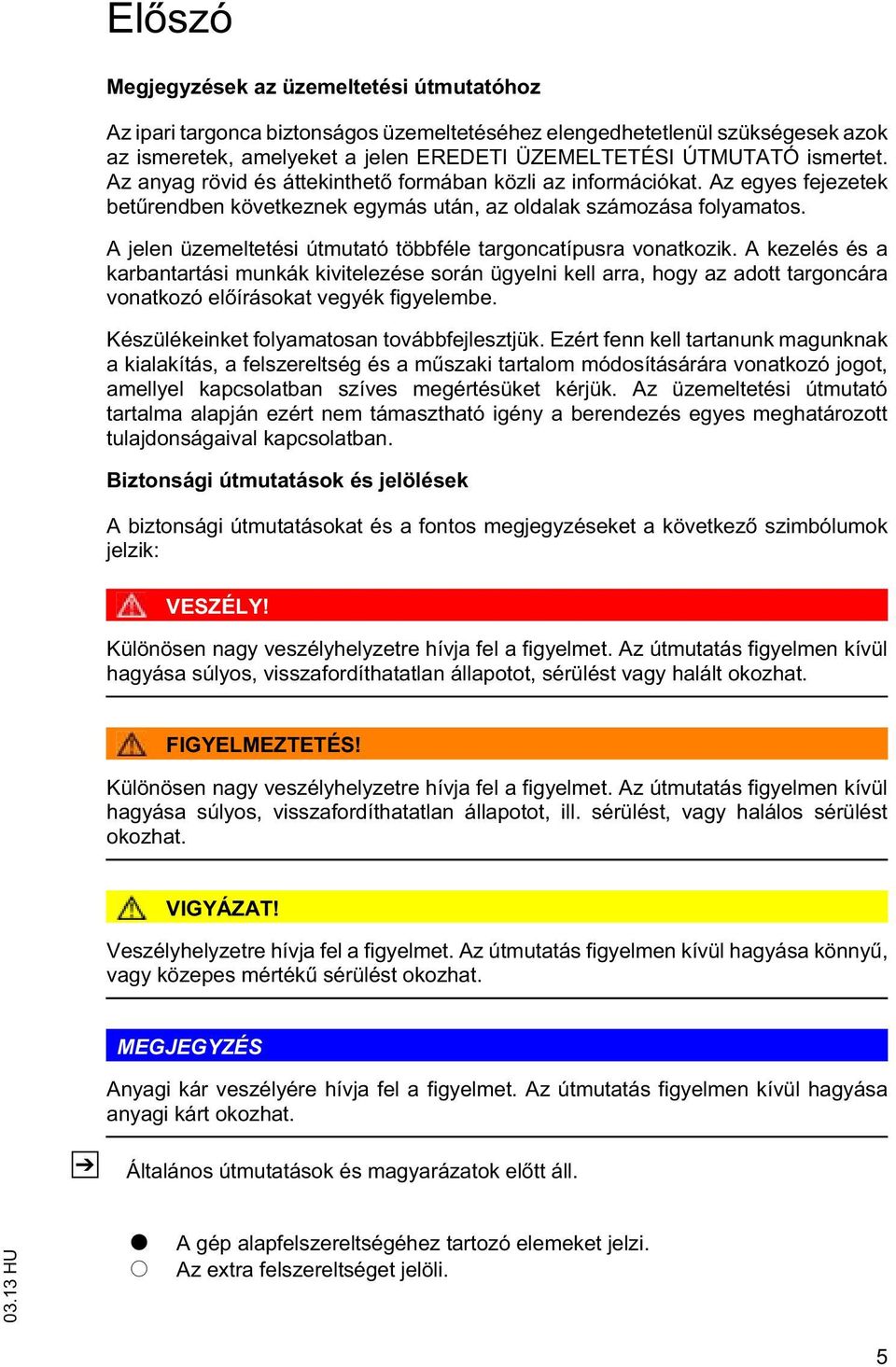 A kezelés és a karbanarási munkák kivielezése során ügyelni kell arra, hogy az ado argoncára vonakozó el írásoka vegyék figyelembe. Készülékeinke folyamaosan ovábbfejleszjük.