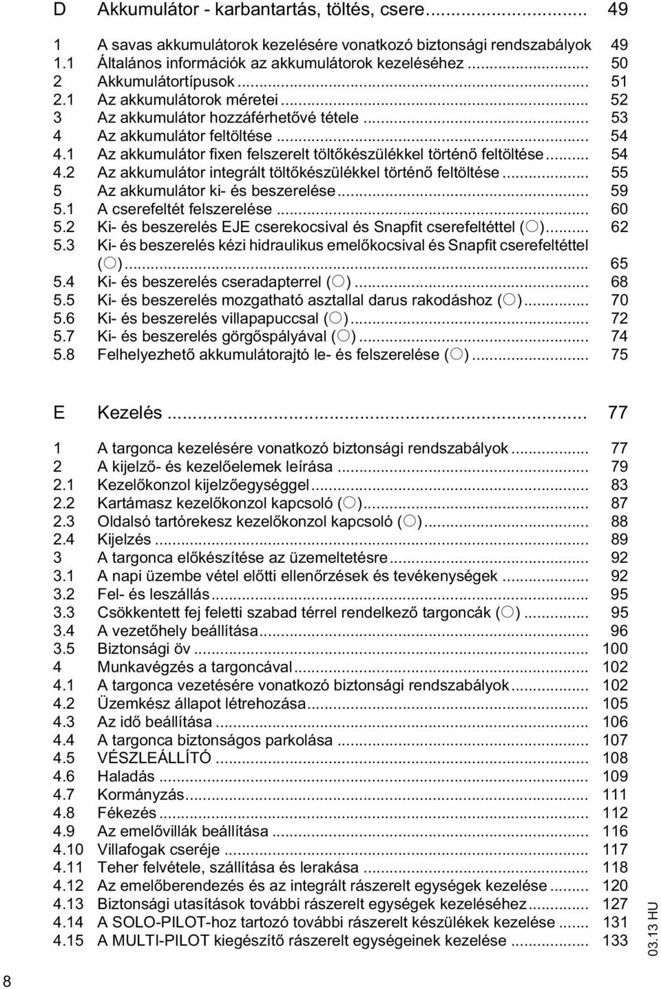 .. 55 5 Az akkumuláor ki- és beszerelése... 59 5.1 A cserefelé felszerelése... 60 5.2 Ki- és beszerelés EJE cserekocsival és Snapfi cserefeléel (o)... 62 5.