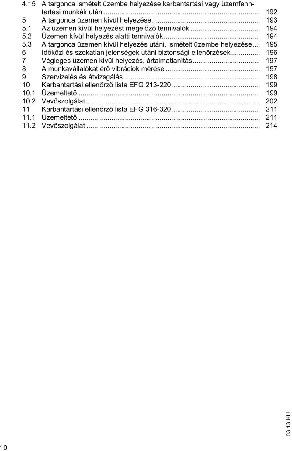 .. 195 6 Id közi és szokalan jelenségek uáni bizonsági ellen rzések... 196 7 Végleges üzemen kívül helyezés, áralmalaníás... 197 8 A munkavállalóka ér vibrációk mérése.