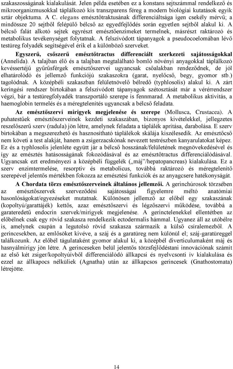 A bélcső falát alkotó sejtek egyrészt emésztőenzimeket termelnek, másrészt raktározó és metabolikus tevékenységet folytatnak.