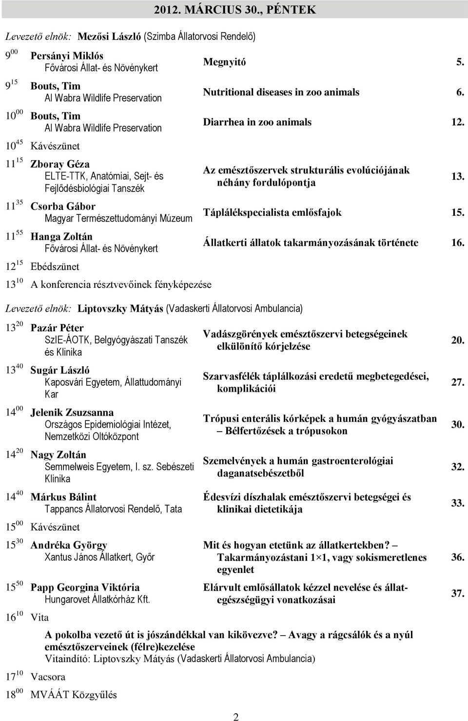 Wildlife Preservation 10 45 Kávészünet 11 15 Zboray Géza ELTE-TTK, Anatómiai, Sejt- és Fejlődésbiológiai Tanszék 11 35 Csorba Gábor Magyar Természettudományi Múzeum 11 55 Hanga Zoltán Fővárosi Állat-