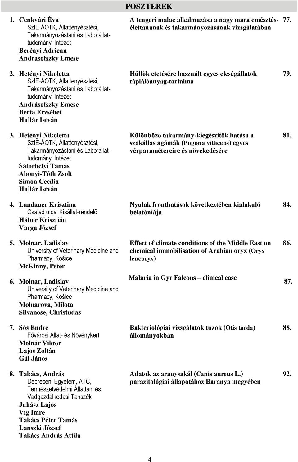 Hetényi Nikoletta SzIE-ÁOTK, Állattenyésztési, Takarmányozástani és Laborállattudományi Intézet Sátorhelyi Tamás Abonyi-Tóth Zsolt Simon Cecília Hullár István 4.