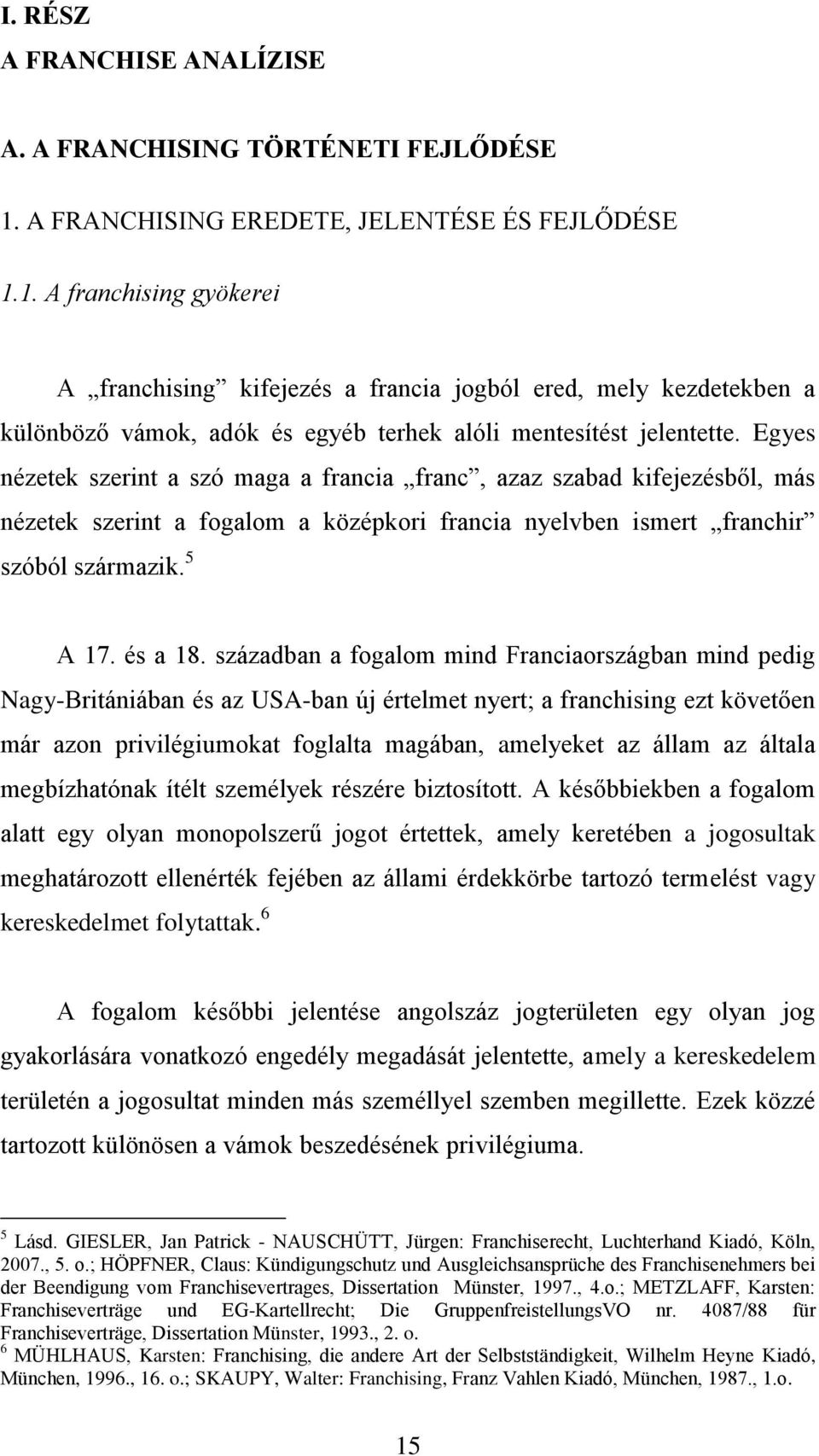 1. A franchising gyökerei A franchising kifejezés a francia jogból ered, mely kezdetekben a különböző vámok, adók és egyéb terhek alóli mentesítést jelentette.